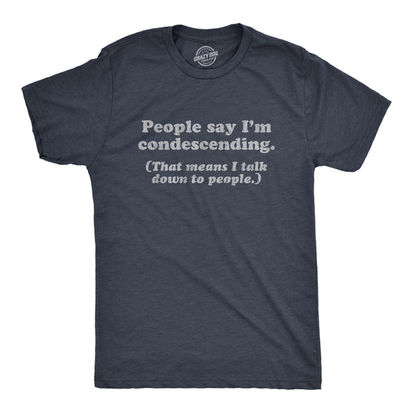 Mens People Say I'm Condescending That Means I Talk Down To People Tshirt Sarcasm Tee