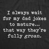 Mens I Wait For My Dad Jokes To Mature That Way They're Fully Groan Tshirt Funny Fathers Day tee