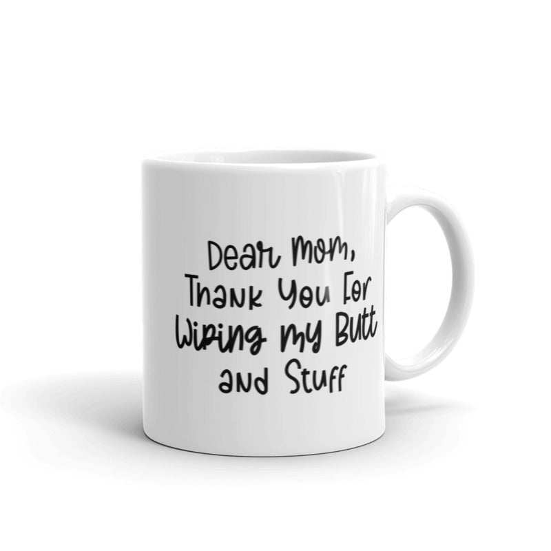 Dear Mom Thank You For Wiping My Butt And Stuff Mug Funny Mother's Day Drinkware-11oz