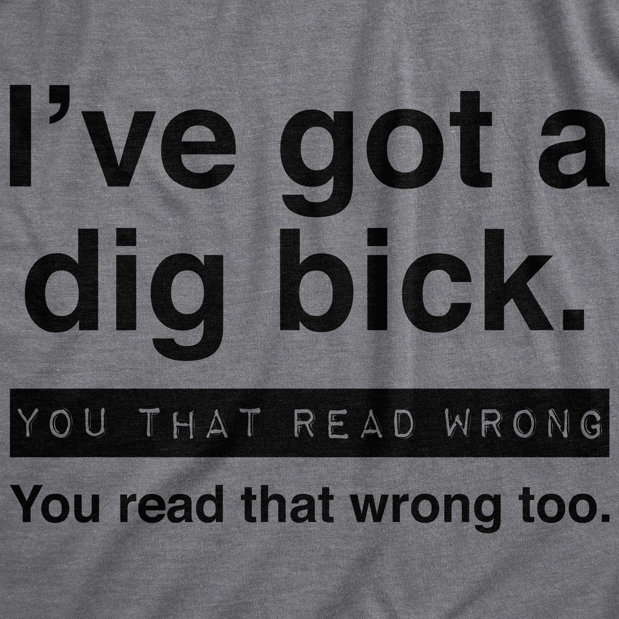 Mens I've Got A Dig Bick You That Read Wrong You Read That Wrong Too Graphic Tee