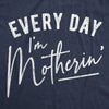 Womens Every Day I'm Motherin Tshirt Funny Mothers Day Mommy Hustle Parenting Graphic Tee