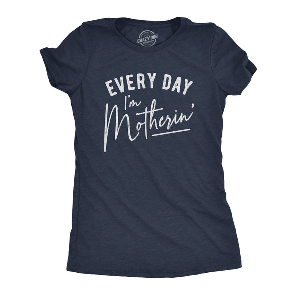 Womens Every Day I'm Motherin Tshirt Funny Mothers Day Mommy Hustle Parenting Graphic Tee