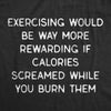Womens Exercising Would Be Way More Rewarding If Calories Screamed Back While You Burn Them Tshirt