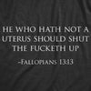 Mens He Who Hath Not A Uterus Should Shut The Fucketh Up Fallopians 13:13 Tshirt