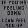 Mens If You're Feeling Down I Can Feel You Up Tshirt Funny Sexual Innuendo Graphic Tee