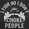 Mens I Fish So I Don't Choke People T shirt Funny Fishing Graphic Fisher Gift