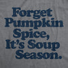 Mens Forget Pumpkin Spice It's Soup Season Tshirt Funny Cooking Fall Autumn Graphic Tee