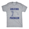 Mens Golfing Problem Tshirt Funny Sports Fathers Day Hole In One Addict Graphic Novelty Tee