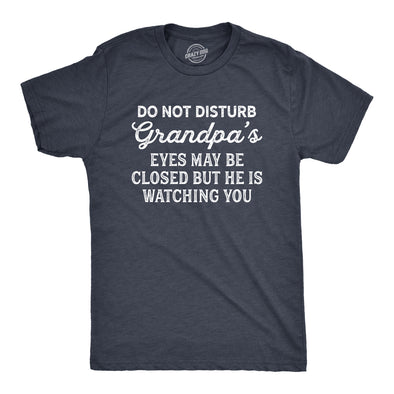 Mens Do Not Disturb Grandpa's Eyes May Be Closed But He Is Watching You Tshirt Funny Fathers Day Papa Tee