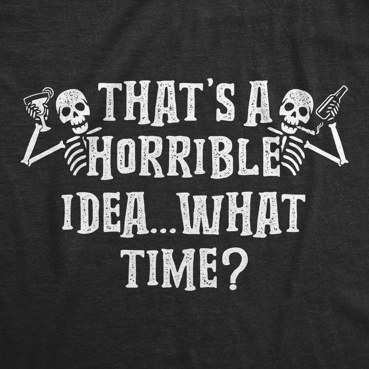Womens That's A Horrible Idea What Time Tshirt Funny Halloween Party Skeleton Novelty Tee
