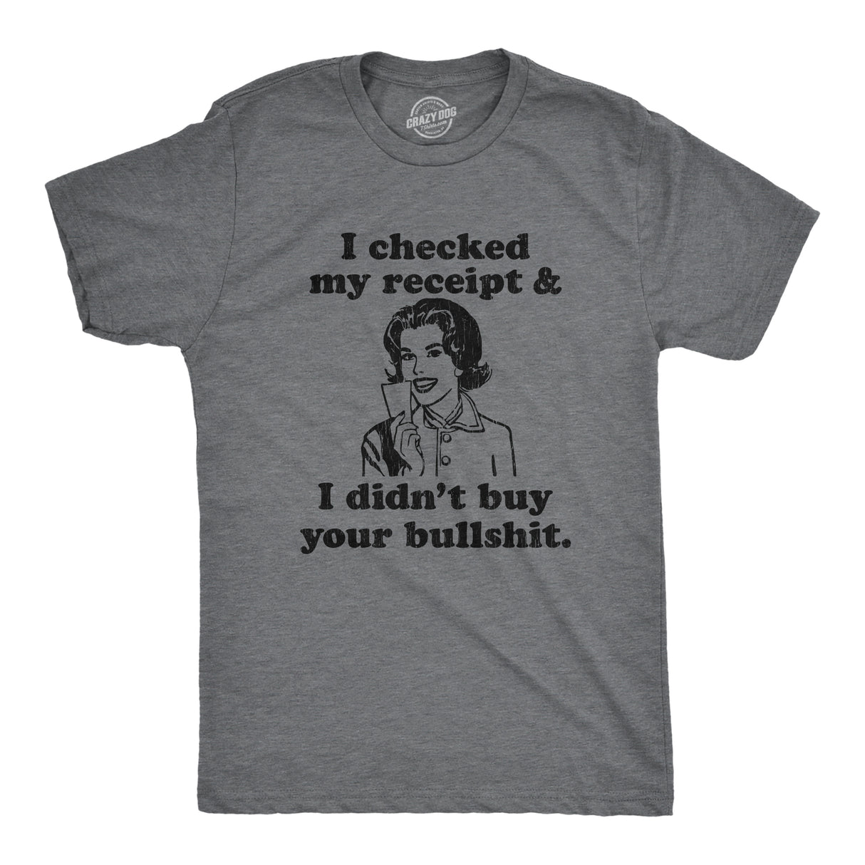 Mens I Checked My Receipt And I Didnt Buy Your Bullshit Funny T shirt Offensive