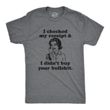 Mens I Checked My Receipt And I Didnt Buy Your Bullshit Funny T shirt Offensive