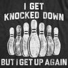 Mens I Get Knocked Down But I Get Up Again Tshirt Funny Bowling Pin Graphic Novelty Tee