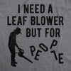 Mens I Need A Leaf Blower But For People T shirt Awesome Vintage Graphic Design