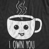Mens I Own You Coffee Tshirt Funny Caffeine Morning Cup Graphic Novelty Tee