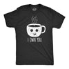 Mens I Own You Coffee Tshirt Funny Caffeine Morning Cup Graphic Novelty Tee