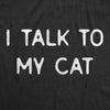 Mens I Talk To My Cat Tshirt Funny Pet Kitty Animal Lover Graphic Novelty Tee