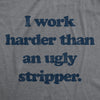 Womens I Work Harder Than An Ugly Stripper Offensive Graphic T-Shirt Hilarious