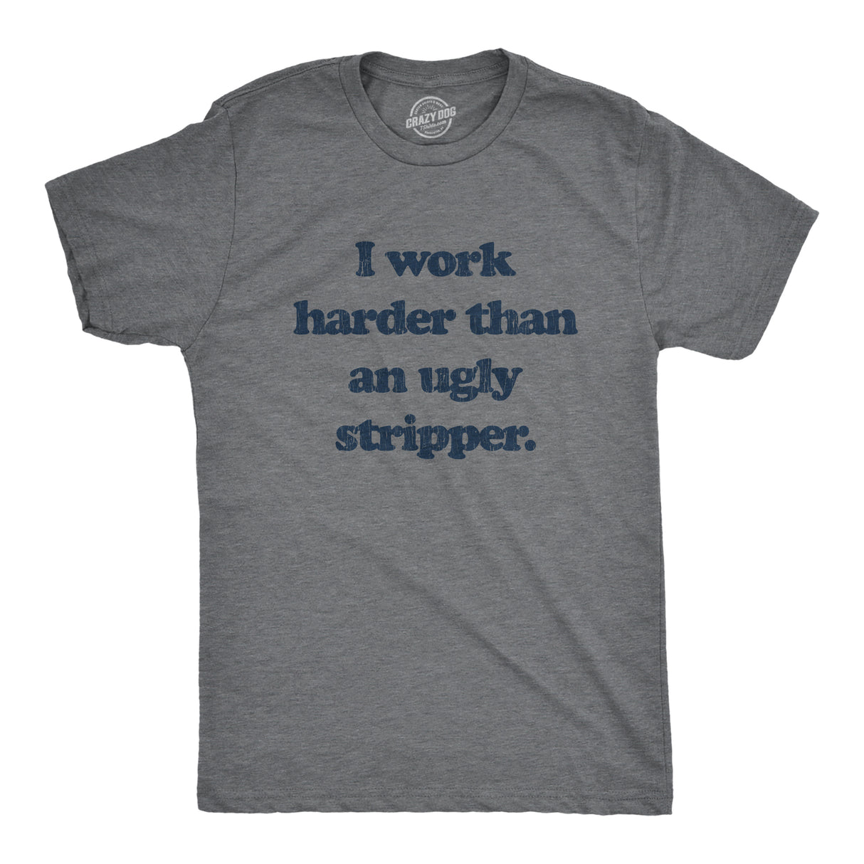 Mens I Work Harder Than An Ugly Stripper Offensive Graphic T-Shirt Hilarious Tee