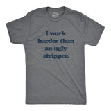 Mens I Work Harder Than An Ugly Stripper Offensive Graphic T-Shirt Hilarious Tee