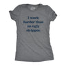 Womens I Work Harder Than An Ugly Stripper Offensive Graphic T-Shirt Hilarious