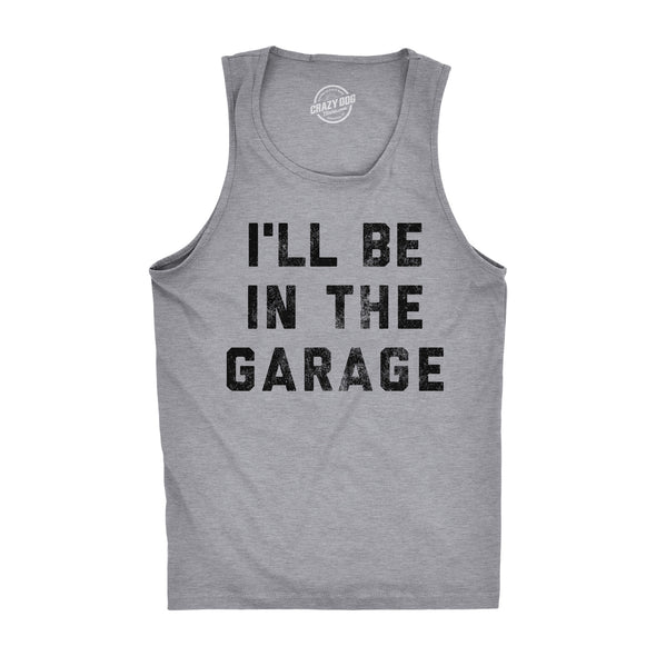 Mens Fitness Tank I'll Be In The Garage Tanktop Funny Car Mechanic Dad Graphic Novelty Shirt