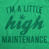 Womens Im A Little High Maintenance Shirt Funny Weed Joke 420 Marijuana Graphic