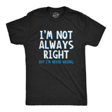 I'm Not Always Right But I'm Never Wrong Men's Tshirt