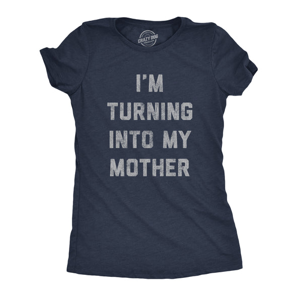 Womens Im Turning Into My Mother T shirt Funny Sarcastic Adulting Mom Saying Tee