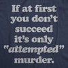 Mens If At First You Dont Succeed Its Attempted Murder Crazy Sarcastic T-Shirt