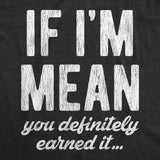 Womens If Im Mean You Definitely Earned It T shirt Funny Sarcastic Rude Novelty