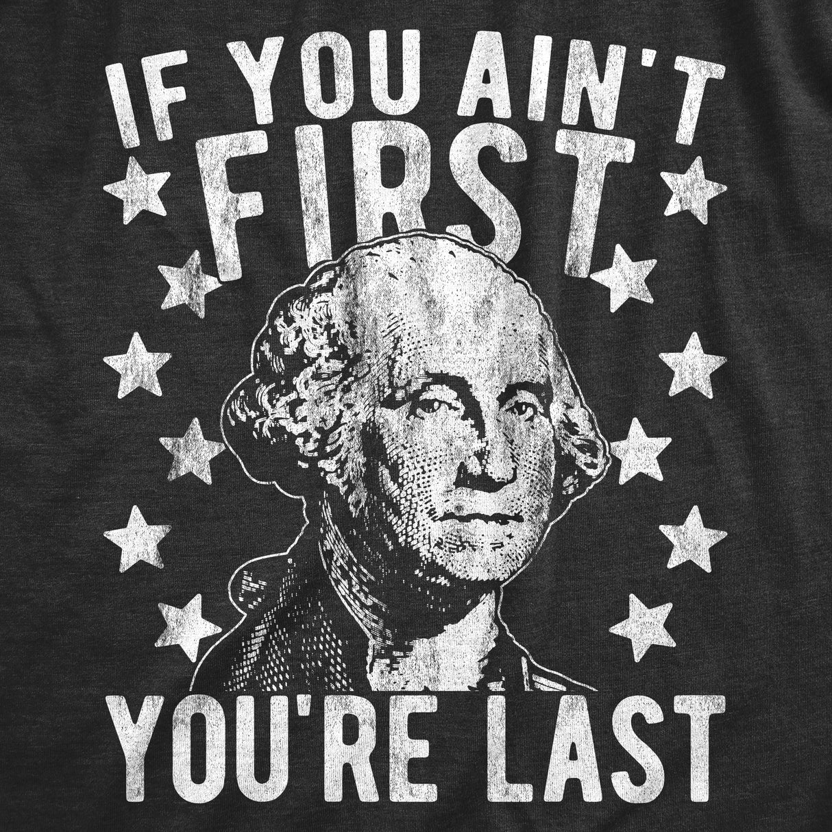 Mens If You Ain't First You're Last T Shirt Funny President George Washington 4th of July Tee