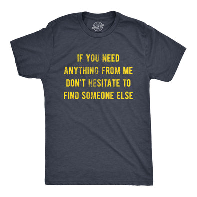 Mens If You Need Anything From Me Find Someone Else Humor Saying Hilarious Shirt