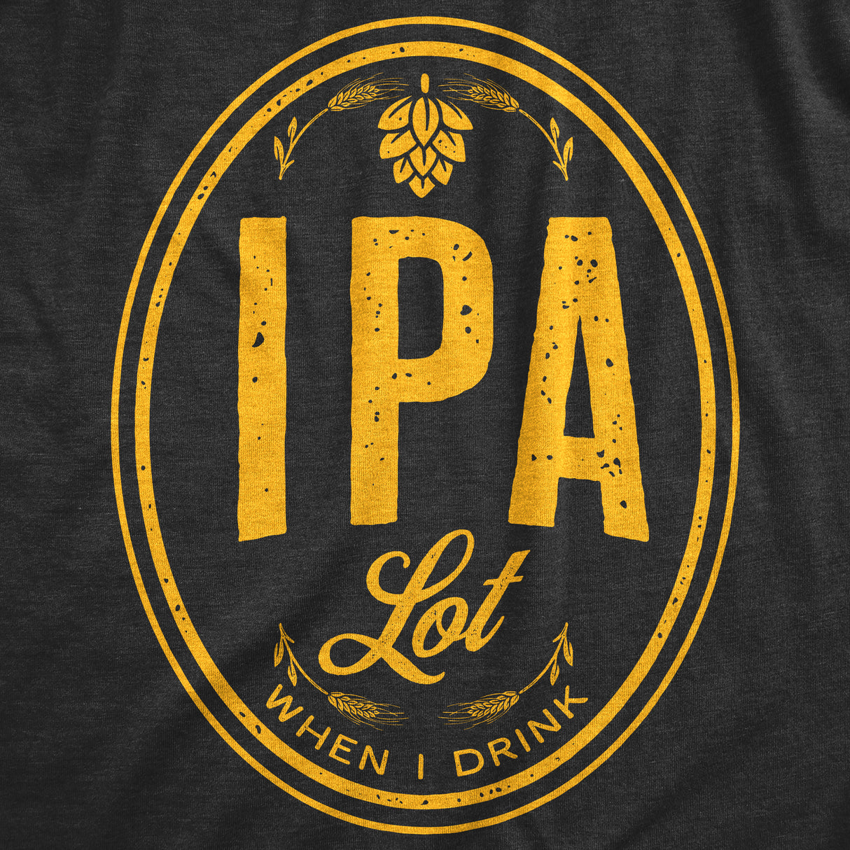 Mens IPA Lot When I Drink Tshirt Funny Craft Beer Lover Drinking Graphic Tee