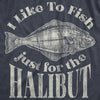 Mens I Like To Fish Just For The Halibut Tshirt Funny Fishing Lover Graphic Tee