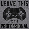 Mens Leave This To The Professional Tshirt Funny Nerdy Video Game Controller Graphic Tee