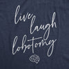 Womens Live Laugh Lobotomy Tshirt Funny Sarcastic Mocking Graphic Novelty Tee
