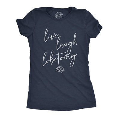 Womens Live Laugh Lobotomy Tshirt Funny Sarcastic Mocking Graphic Novelty Tee