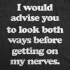 Mens I Advise You To Look Both Ways Before Getting On My Nerves Tshirt Funny Mood Tee