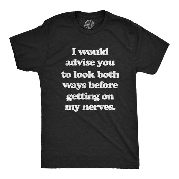 Mens I Advise You To Look Both Ways Before Getting On My Nerves Tshirt Funny Mood Tee