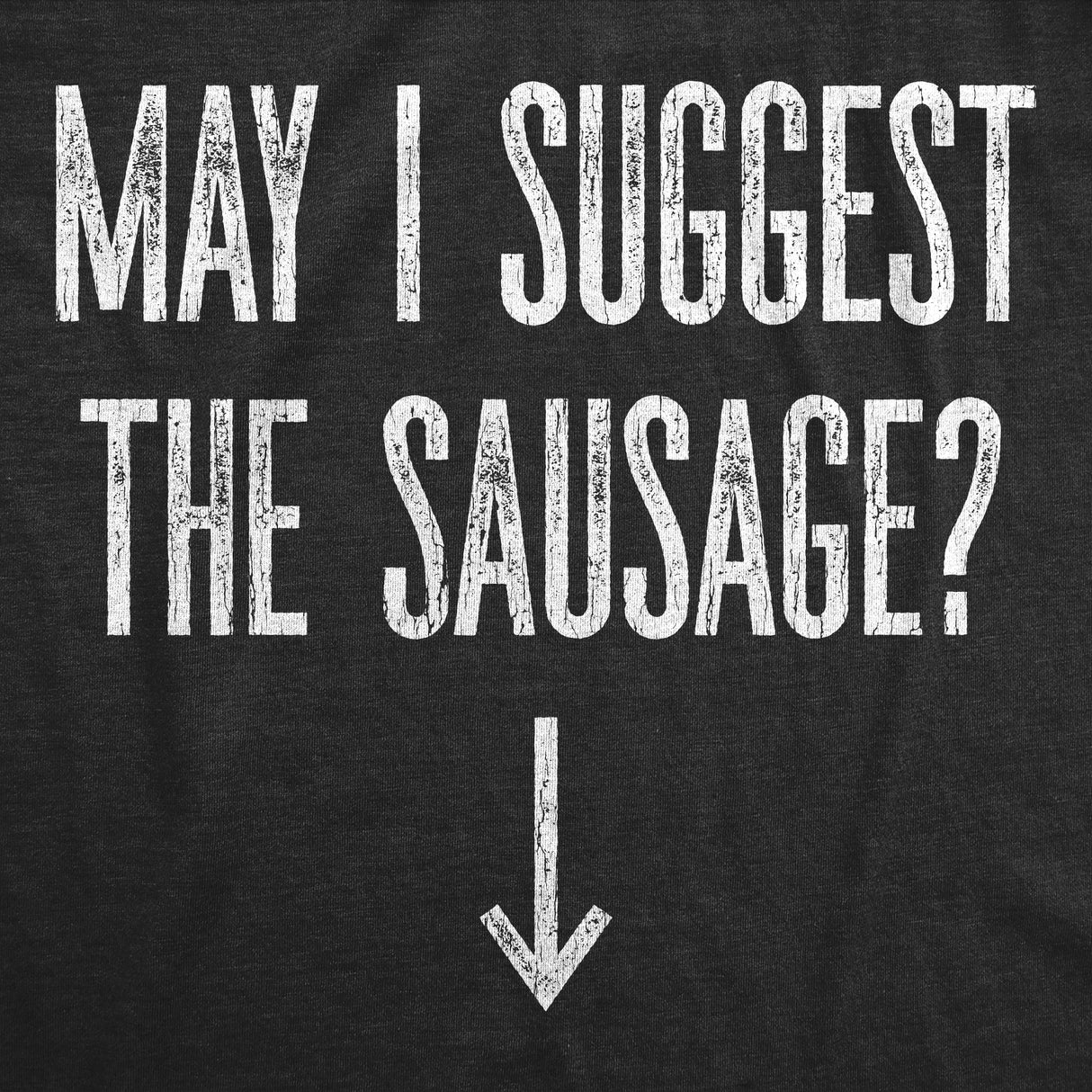 Mens May I Suggest The Sausage T shirt Funny Arrow Pointing at Offensive T-shirt