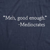 Mens Meh Good Enough Mediocrates Tshirt Funny Sarcastic World's Okayest Average Tee