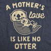 Womens A Mother's Love Is Like No Otter Tshirt Funny Cuddly Graphic Mother's Day Tee