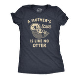 Womens A Mother's Love Is Like No Otter Tshirt Funny Cuddly Graphic Mother's Day Tee