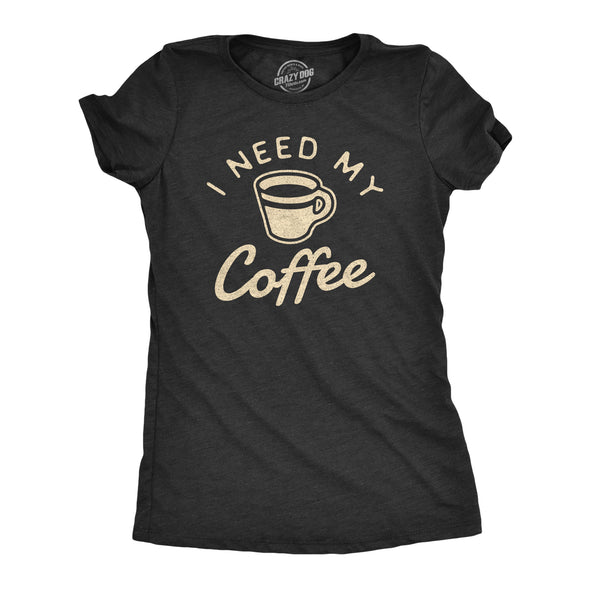 Womens I Need My Coffee Tshirt Funny Caffeine Addicted Graphic Novelty Tee
