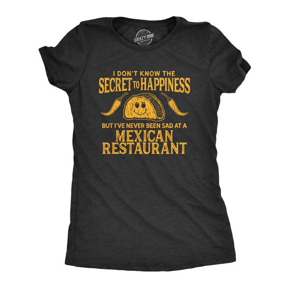 Womens I Don't Know The Secret To Happiness But I've Never Been Sad At A Mexican Restaurant Tshirt