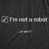 Mens I'm Not A Robot Or Am I Tshirt Funny Viral Internet Sarcastic Graphic Tee