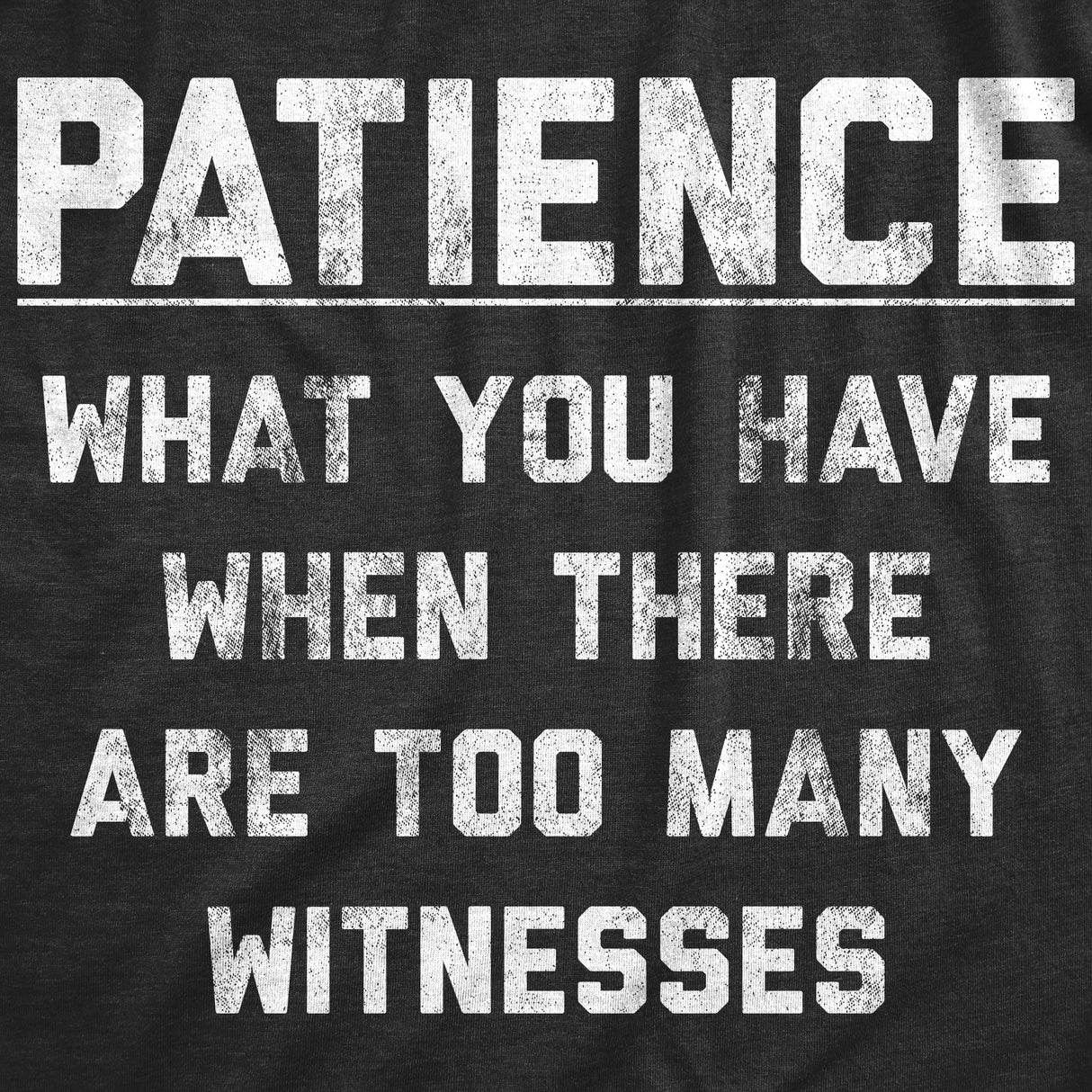 Womens Patience What You Have When There Are Too Many Witnesses T Shirt Funny Sarcastic Graphic Tee