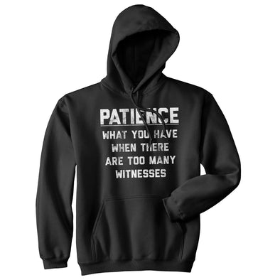 Patience What You Have When There Are Too Many Witnesses Unisex Hoodie Sarcastic Sweatshirt