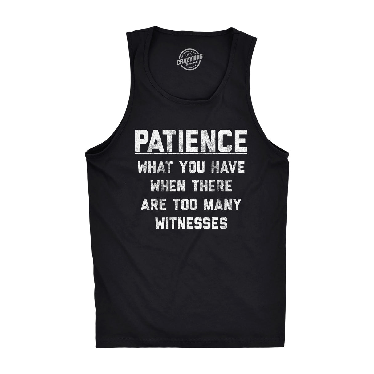 Mens Fitness Tank Patience What You Have When There Are Too Many Witnesses Tanktop Funny Sarcastic Graphic Shirt